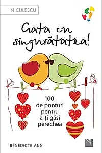 Gata cu singuratatea. 100 de ponturi pentru a-ti gasi perechea.