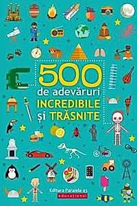 500 de adevaruri incredibile si trasnite