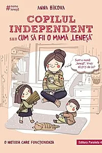 Copilul independent sau cum sa fii o mama 'lenesa'. Editia a ll-a