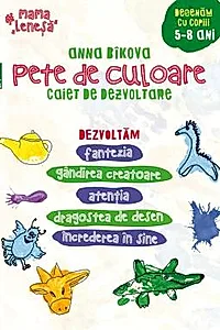 Pete de culoare. caiet de dezvoltare. Desenam cu copiii - 5-8 ani