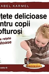 Retete delicioase pentru copii mofturosi