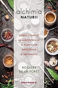 Alchimia naturii. Ghidul complet al mirodeniilor si plantelor medicinale si aromatice
