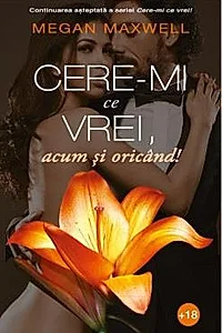 Cere-mi ce vrei, acum si oricand!