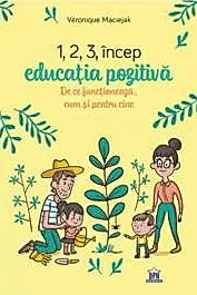 1,2,3 Incep educatia pozitiva: De ce functioneaza, cum si pentru cine