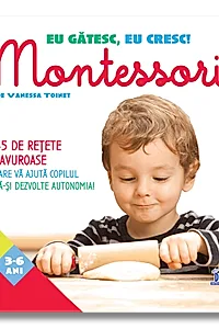 Eu gatesc, eu cresc!: Montessori - 35 de retete savuroase care va ajuta copilul sa-si dezvolte autonomia!