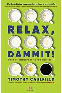 Relax, Dammit! Ghid de utilizare in epoca anxietatii