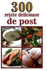 300 de retete delicioase de post