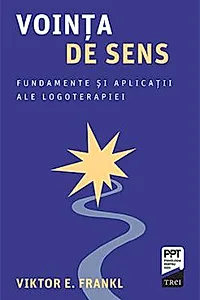 Vointa de sens. Fundamente si aplicatii ale logoterapiei