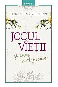 Jocul vietii si cum sa-l jucam - Florence Scovel Shinn