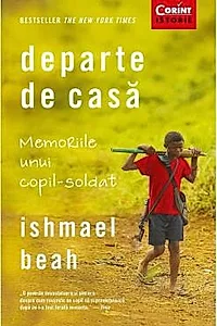 Departe de casa. Memoriile unui copil-soldat