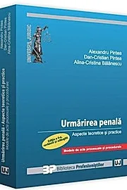 Urmarirea penala. Aspecte teoretice si practice. Modele de acte procesuale si procedurale.Editia a ll-a revazuta si adaugita