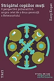 Strigatul copiilor muti. O perspectiva psihanalitica asupra celei de a doua generatii a Holocaustului