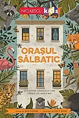 Orasul salbatic. Descopera animalele care traiesc langa noi.