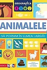 Geografica: Animalele. Sa pornim in lumea larga.