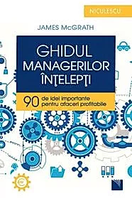 Ghidul managerilor intelepti. 90 de idei importante pentru afaceri profitabile