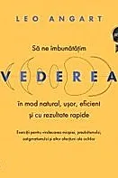 Sa ne imbunatatim vederea in mod natural, usor, eficient si cu rezultate rapide. Editia a 2-a