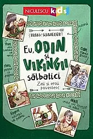 Eu, Odin si Vikingii Salbatici. Zeii si eroii povestesc.