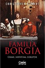 Familia Borgia. Crime, nepotism, coruptie