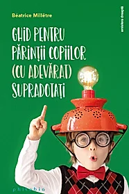 Ghid pentru parintii copiilor (cu adevarat) supradotati
