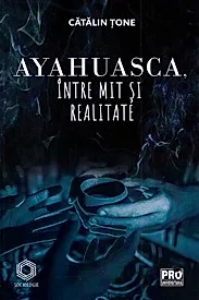 Ayahuasca, intre mit si realitate