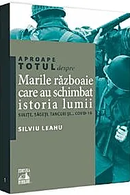 Aproape totul despre... Marile razboaie care au schimbat istoria lumii. Sulite, sageti, tancuri si... Covid-19