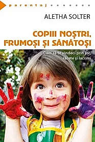 Copiii nostri, frumosi si sanatosi - Cum sa te vindeci prin joc, rasete si lacrimi