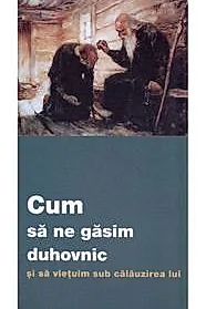 Cum sa ne gasim duhovnic si sa vietuim sub calauzirea lui