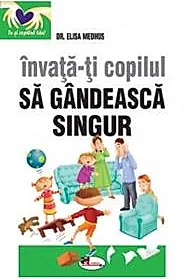 Invata-ti copilul sa gandeasca singur. Editia a II-a