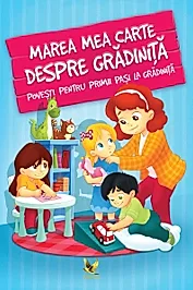 Marea mea carte despre gradinita. Povesti pentru primii pasi la gradinita