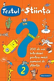 Testul de stiinta nr. 2. 200 de noi intrebari pentru micii oameni de stiinta