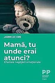 Mama, tu unde erai atunci? Efectele neglijarii emotionale
