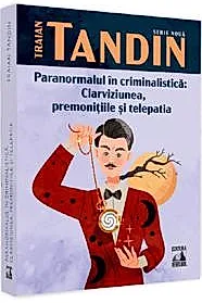 Paranormalul in criminalistica: clarviziunea, premonitiile si telepatia