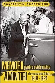 Memorii pentru cei de maine. Amintiri din vremea celor de ieri 1919 - 1924