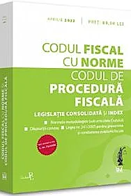 Codul fiscal cu Norme si Codul de procedura fiscala: APRILIE 2022