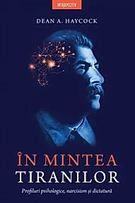 In mintea tiranilor. Profiluri psihologice, narcisism si dictatura