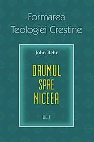 Drumul spre Niceea. Formarea Teologiei Crestine - vol. 1