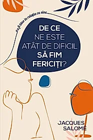 De ce ne este atat de dificil sa fim fericiti?