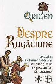Despre rugaciune: Tratat despre ce este si cum sa practicam rugaciunea