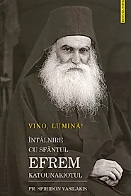 Vino, Lumina! Intalnire cu Sfantul Efrem Katunakiotul