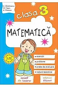 Matematica pentru clasa a III-a. Caiet de lucru. Exercitii, probleme, notiuni teoretice, teste de evaluare