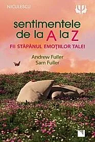 Sentimentele de la A la Z. Fii stapanul emotiilor tale