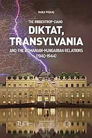 The Ribbentrop Ciano Diktat, Transylvania and the Romanian Hungarian Relations 1940-1944