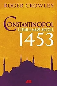 Constantinopol. Ultimul mare asediu, 1453