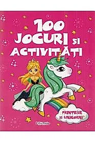 100 jocuri si activitati. Printese si unicorni