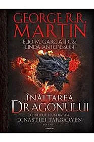 Inaltarea dragonului. O istorie ilustrata a Dinastiei Targaryen. Seria Casa Dragonului Vol.1