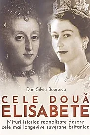 Cele doua Elisabete. Mituri istorice reanalizate despre cele mai longevive suverane britanice
