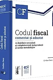 Codul fiscal comentat si adnotat cu legislatie secundara si complementara, jurisprudenta si norme metodologice – 2022