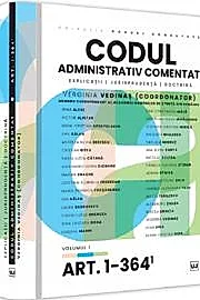 Codul administrativ comentat. Explicatii, jurisprudenta, doctrina. Volumul I – Art. 1-364