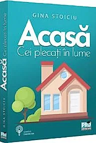 Acasa. Cei plecati in lume