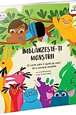 Imblanzeste-ti monstrii. O carte care ii ajuta pe copii sa-si accepte emotiile
